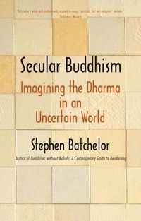 Cover image for Secular Buddhism: Imagining the Dharma in an Uncertain World