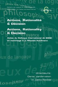 Cover image for Actions, Rationalite and Decision. Actions, Rationality and Decision: Actes Du Colloque International De 2002 En Hommage a J.-Nicolas Kaufmann