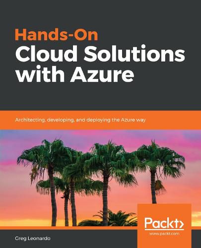 Hands-On Cloud Solutions with Azure: Architecting, developing, and deploying the Azure way