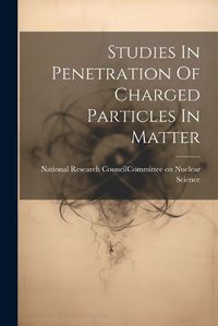 Cover image for Studies In Penetration Of Charged Particles In Matter