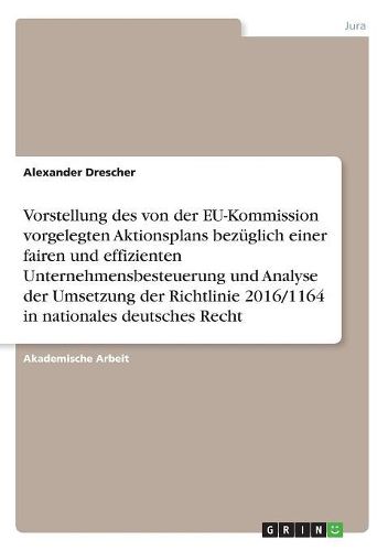 Cover image for Vorstellung des von der EU-Kommission vorgelegten Aktionsplans bezueglich einer fairen und effizienten Unternehmensbesteuerung und Analyse der Umsetzung der Richtlinie 2016/1164 in nationales deutsches Recht