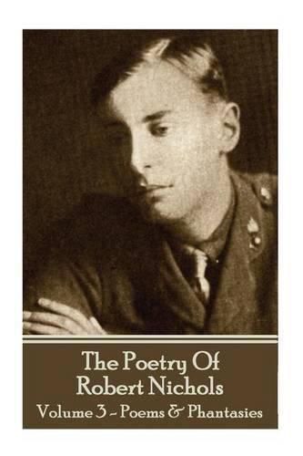 The Poetry Of Robert Nichols - Volume 3: Poems & Phantasies