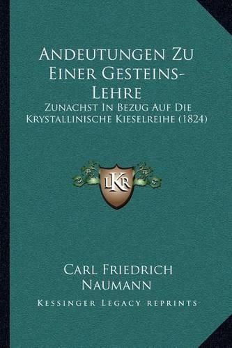 Andeutungen Zu Einer Gesteins-Lehre: Zunachst in Bezug Auf Die Krystallinische Kieselreihe (1824)