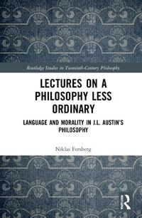 Cover image for Lectures on a Philosophy Less Ordinary: Language and Morality in J. L. Austin's Philosophy