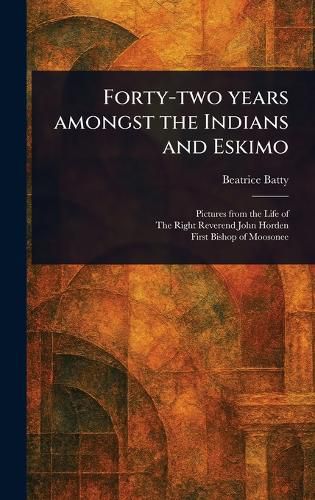 Cover image for Forty-two Years Amongst the Indians and Eskimo