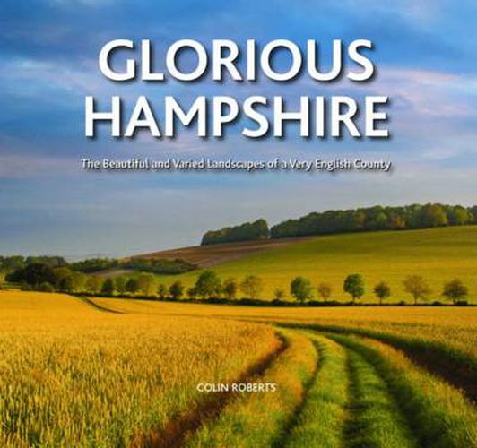 Cover image for Glorious Hampshire: The Beautiful and Varied Landscapess of a Very English County