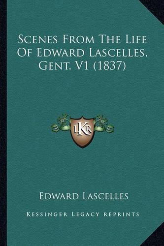 Scenes from the Life of Edward Lascelles, Gent. V1 (1837) Scenes from the Life of Edward Lascelles, Gent. V1 (1837)