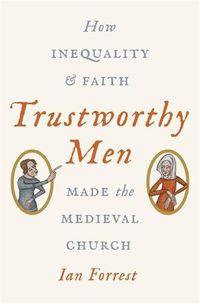 Cover image for Trustworthy Men: How Inequality and Faith Made the Medieval Church