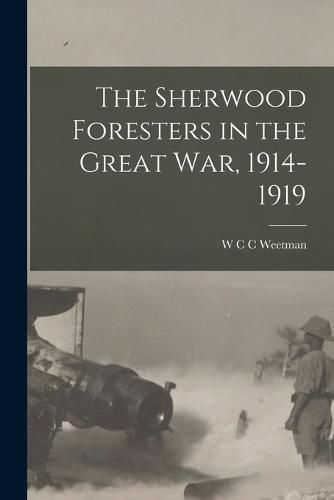 Cover image for The Sherwood Foresters in the Great War, 1914-1919