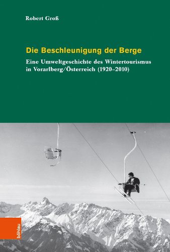 Cover image for Die Beschleunigung Der Berge: Eine Umweltgeschichte Des Wintertourismus in Vorarlberg/Osterreich (1920-2010)