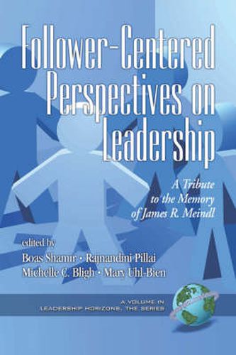 Follower-centered Perspectives on Leadership: A Tribute to the Memory of James R. Meindl