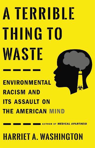 Cover image for A Terrible Thing to Waste: Environmental Racism and Its Assault on the American Mind