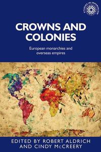 Cover image for Crowns and Colonies: European Monarchies and Overseas Empires