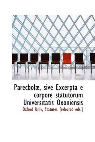 Cover image for Parecbola, Sive Excerpta E Corpore Statutorum Universitatis Oxoniensis