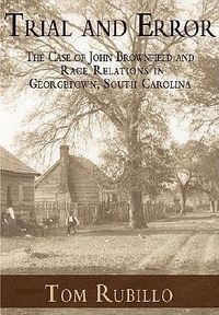 Cover image for Trial and Error: The Case of John Brownfield and Race Relations in Georgetown, South Carolina