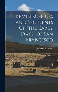 Cover image for Reminiscences and Incidents of "the Early Days" of San Francisco