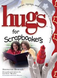 Cover image for Hugs for Scrapbookers: Stories, Sayings, and Scriptures to Encourage and Inspire