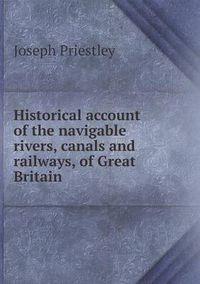 Cover image for Historical account of the navigable rivers, canals and railways, of Great Britain