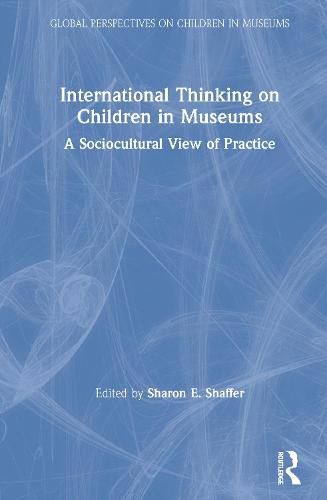 Cover image for International Thinking on Children in Museums: A Sociocultural View of Practice