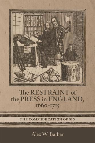 Cover image for The Restraint of the Press in England, 1660-1715: The Communication of Sin