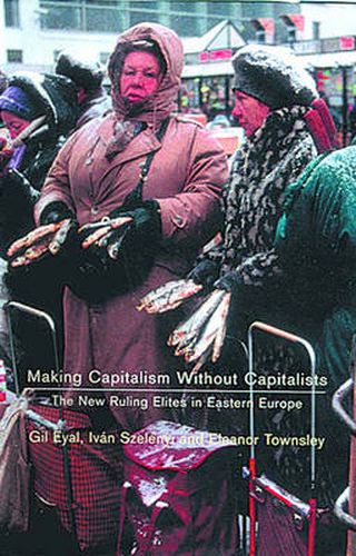 Cover image for Making Capitalism Without Capitalists: The New Ruling Elites in Eastern Europe