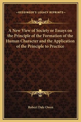 A New View of Society or Essays on the Principle of the Formation of the Human Character and the Application of the Principle to Practice