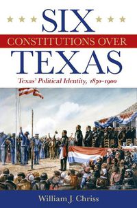 Cover image for Six Constitutions Over Texas