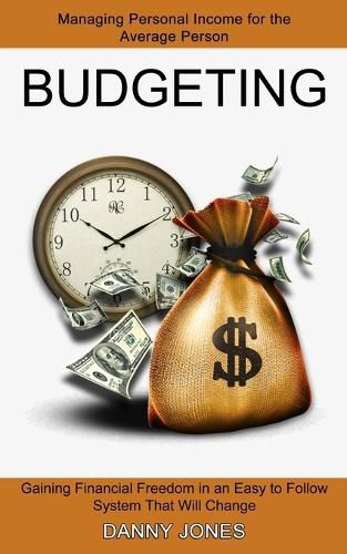 Cover image for Budgeting: Managing Personal Income for the Average Person (Gaining Financial Freedom in an Easy to Follow System That Will Change)