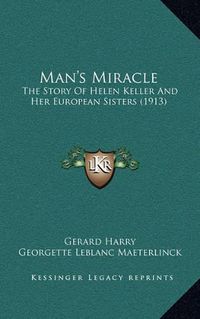 Cover image for Man's Miracle: The Story of Helen Keller and Her European Sisters (1913)