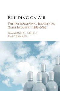 Cover image for Building on Air: The International Industrial Gases Industry, 1886-2006