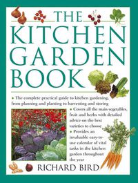 Cover image for The Kitchen Garden Book: The Complete Practical Guide to Kitchen Gardening, from Planning and Planting to Harvesting and Storing