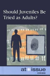Cover image for Should Juveniles Be Tried as Adults?