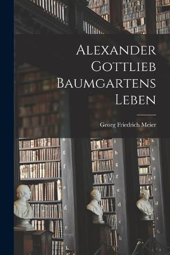 Alexander Gottlieb Baumgartens Leben