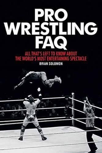 Cover image for Pro Wrestling FAQ: All That's Left to Know About the World's Most Entertaining Spectacle