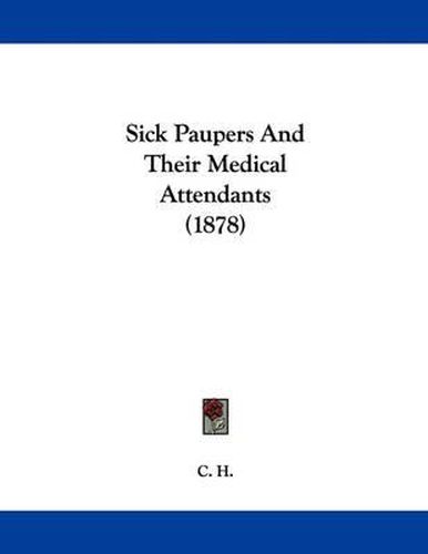 Cover image for Sick Paupers and Their Medical Attendants (1878)