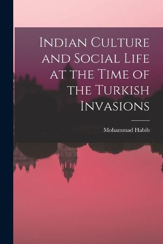 Cover image for Indian Culture and Social Life at the Time of the Turkish Invasions