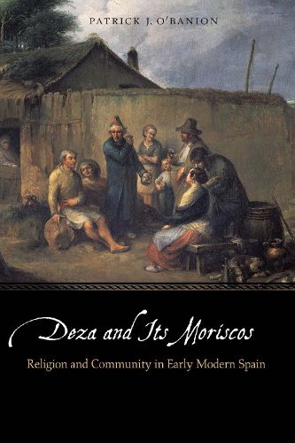 Cover image for Deza and Its Moriscos: Religion and Community in Early Modern Spain