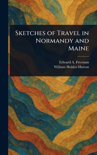 Cover image for Sketches of Travel in Normandy and Maine