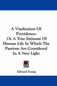 Cover image for A Vindication of Providence: Or a True Estimate of Human Life in Which the Passions Are Considered in a New Light