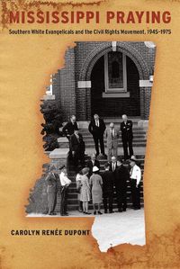 Cover image for Mississippi Praying: Southern White Evangelicals and the Civil Rights Movement, 1945-1975