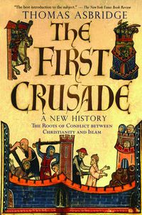Cover image for The First Crusade: A New History: The Roots of Conflict between Christianity and Islam