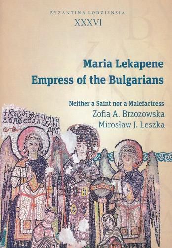 Cover image for Maria Lekapene: Empress of the Bulgarians: Neither a Saint Nor a Malefactress