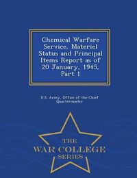 Cover image for Chemical Warfare Service, Materiel Status and Principal Items Report as of 20 January, 1945, Part 1 - War College Series