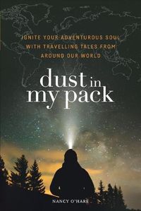 Cover image for Dust in My Pack: Ignite Your Adventurous Soul with Travelling Tales from Around Our World