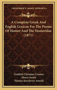 Cover image for A Complete Greek and English Lexicon for the Poems of Homer and the Homeridae (1871)