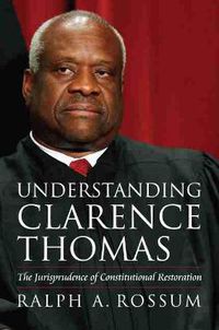 Cover image for Understanding Clarence Thomas: The Jurisprudence of Constitutional Restoration