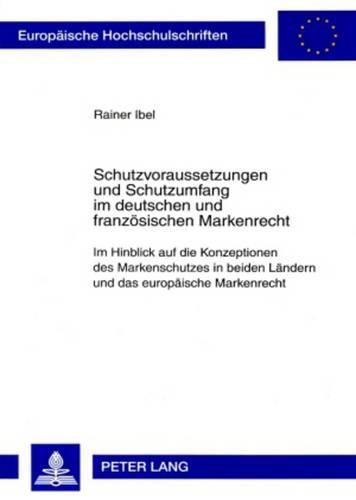 Cover image for Schutzvoraussetzungen Und Schutzumfang Im Deutschen Und Franzoesischen Markenrecht: Im Hinblick Auf Die Konzeptionen Des Markenschutzes in Beiden Laendern Und Das Europaeische Markenrecht