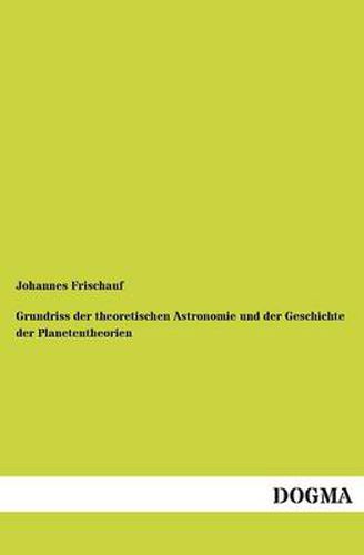 Cover image for Grundriss Der Theoretischen Astronomie Und Der Geschichte Der Planetentheorien