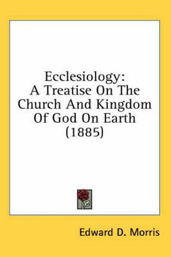 Cover image for Ecclesiology: A Treatise on the Church and Kingdom of God on Earth (1885)