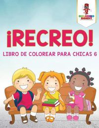 Cover image for !Recreo!: Libro De Colorear Para Chicas 6